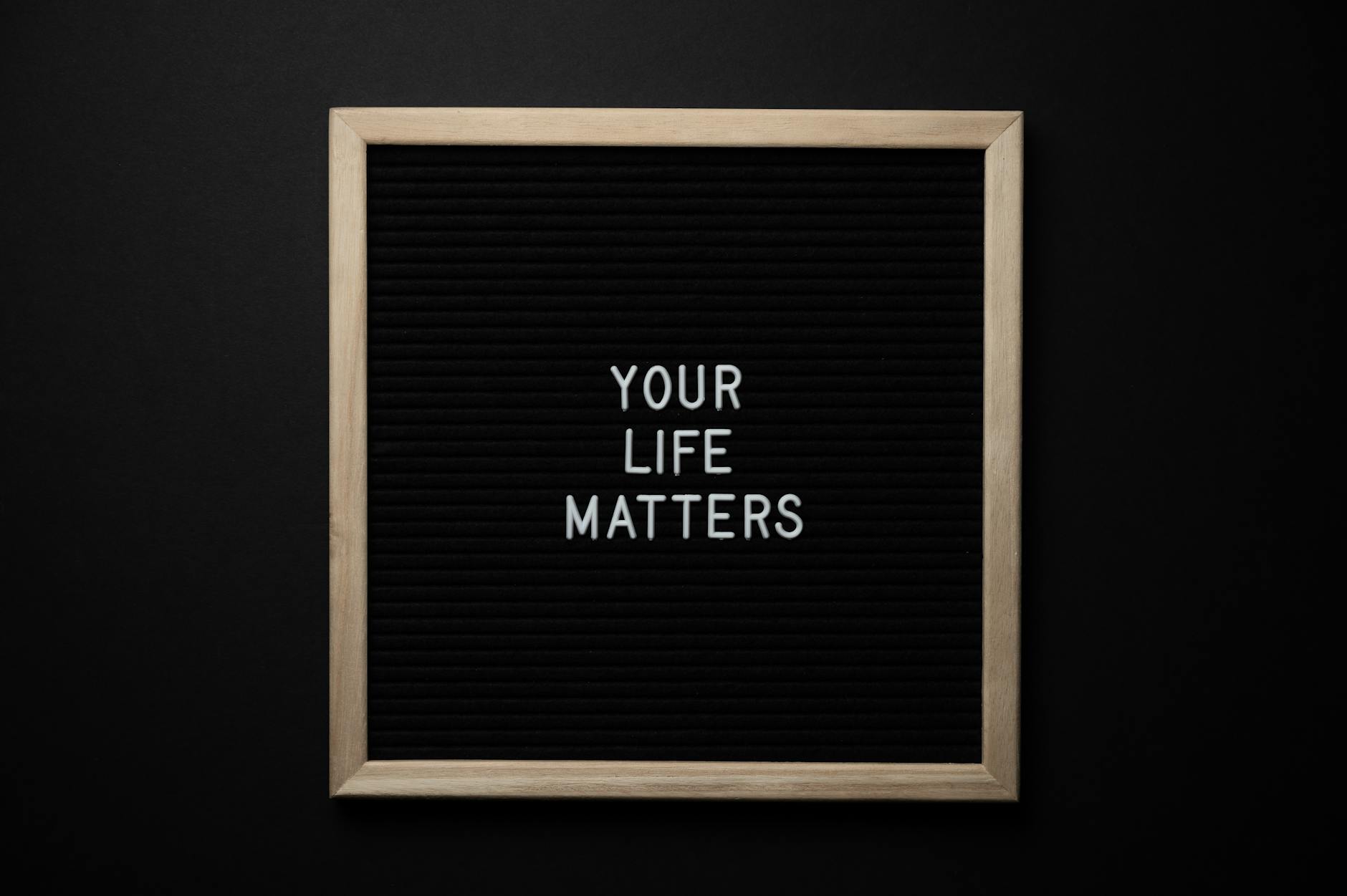 Black letter board with the words “Your Life Matters,” symbolizing self-worth and the importance of being seen.